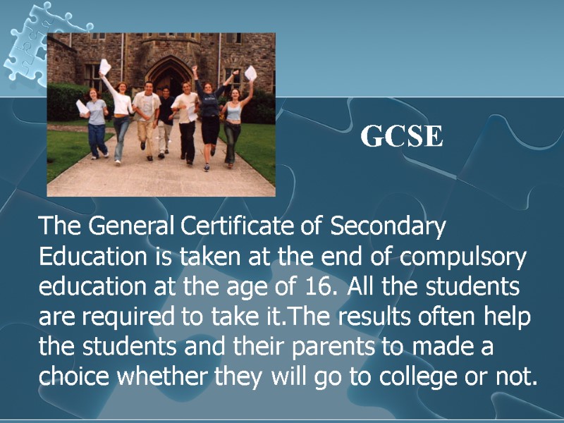 The General Certificate of Secondary Education is taken at the end of compulsory education